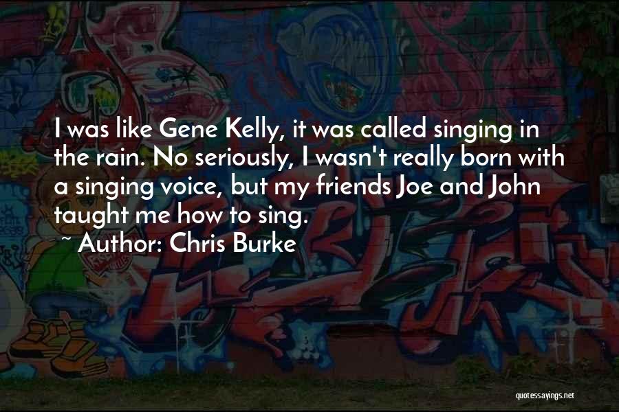 Chris Burke Quotes: I Was Like Gene Kelly, It Was Called Singing In The Rain. No Seriously, I Wasn't Really Born With A