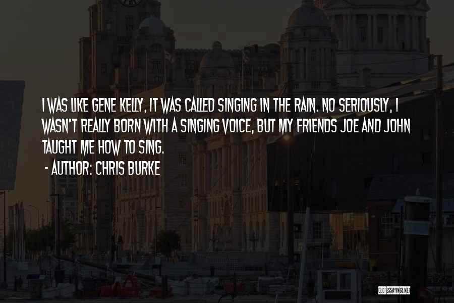 Chris Burke Quotes: I Was Like Gene Kelly, It Was Called Singing In The Rain. No Seriously, I Wasn't Really Born With A