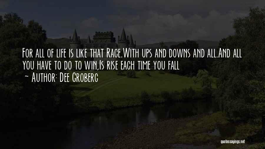 Dee Groberg Quotes: For All Of Life Is Like That Race.with Ups And Downs And All.and All You Have To Do To Win,is