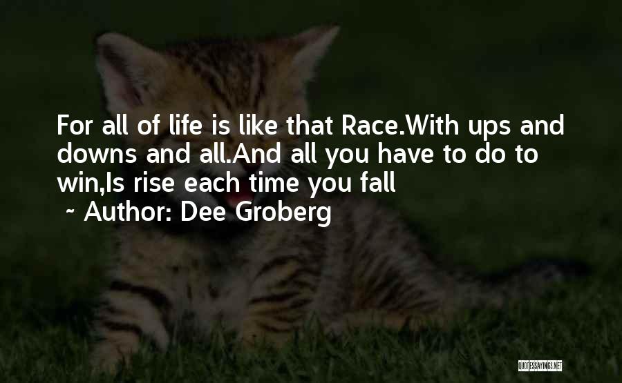 Dee Groberg Quotes: For All Of Life Is Like That Race.with Ups And Downs And All.and All You Have To Do To Win,is