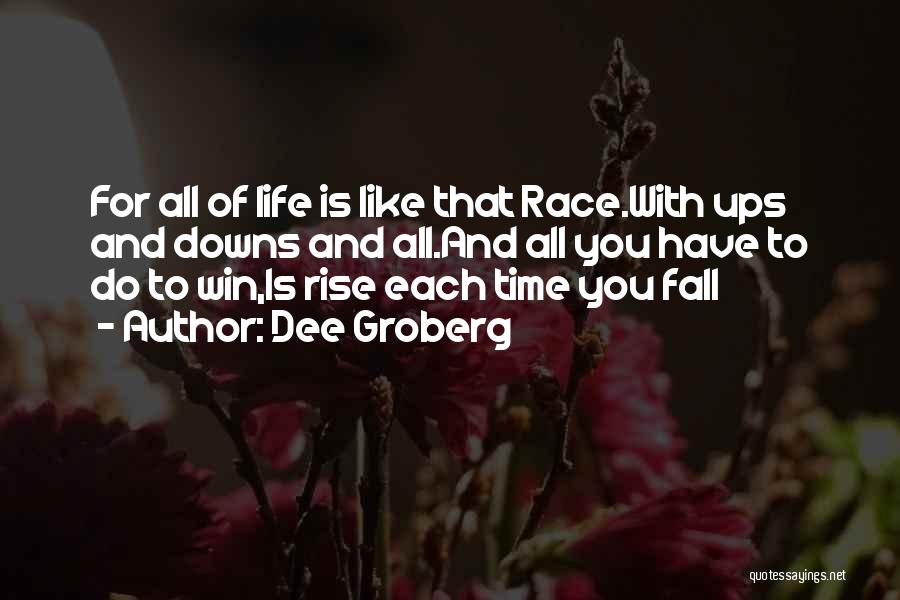 Dee Groberg Quotes: For All Of Life Is Like That Race.with Ups And Downs And All.and All You Have To Do To Win,is