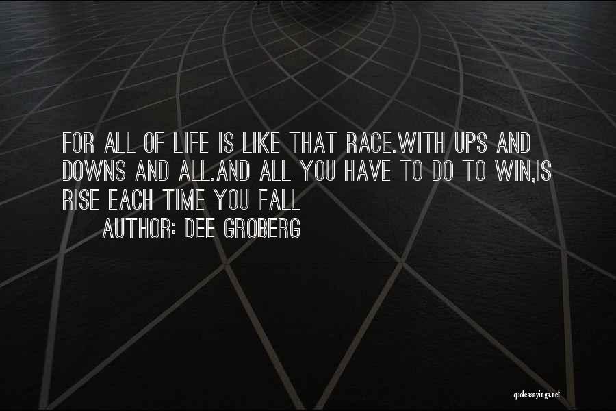 Dee Groberg Quotes: For All Of Life Is Like That Race.with Ups And Downs And All.and All You Have To Do To Win,is