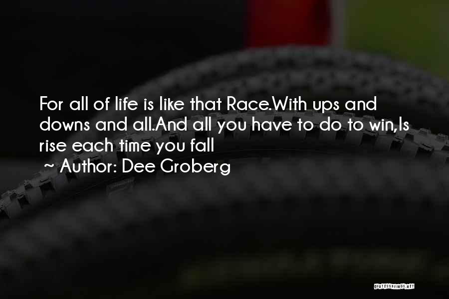 Dee Groberg Quotes: For All Of Life Is Like That Race.with Ups And Downs And All.and All You Have To Do To Win,is