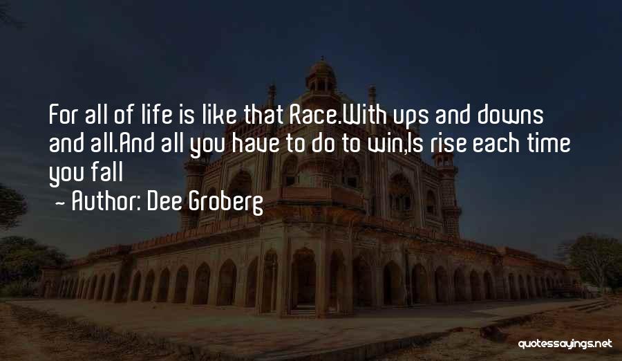 Dee Groberg Quotes: For All Of Life Is Like That Race.with Ups And Downs And All.and All You Have To Do To Win,is