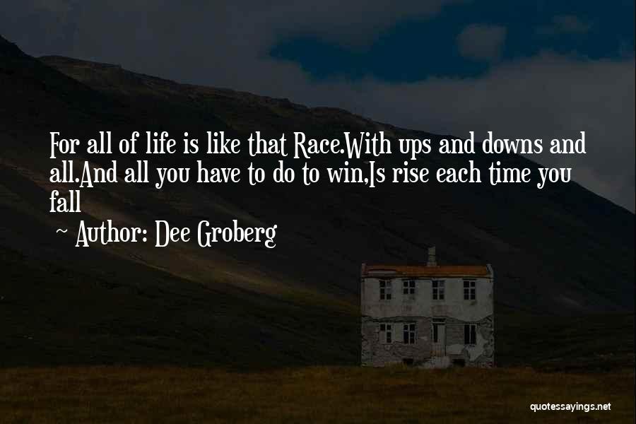 Dee Groberg Quotes: For All Of Life Is Like That Race.with Ups And Downs And All.and All You Have To Do To Win,is