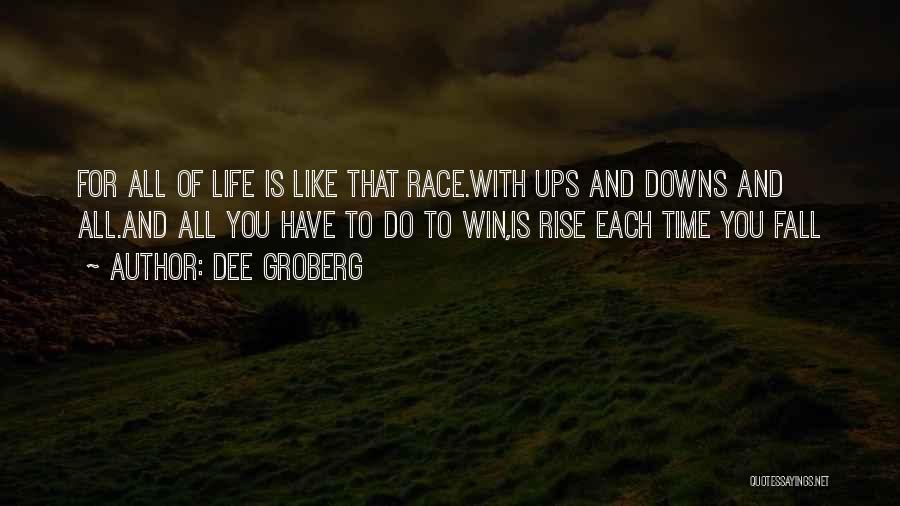 Dee Groberg Quotes: For All Of Life Is Like That Race.with Ups And Downs And All.and All You Have To Do To Win,is