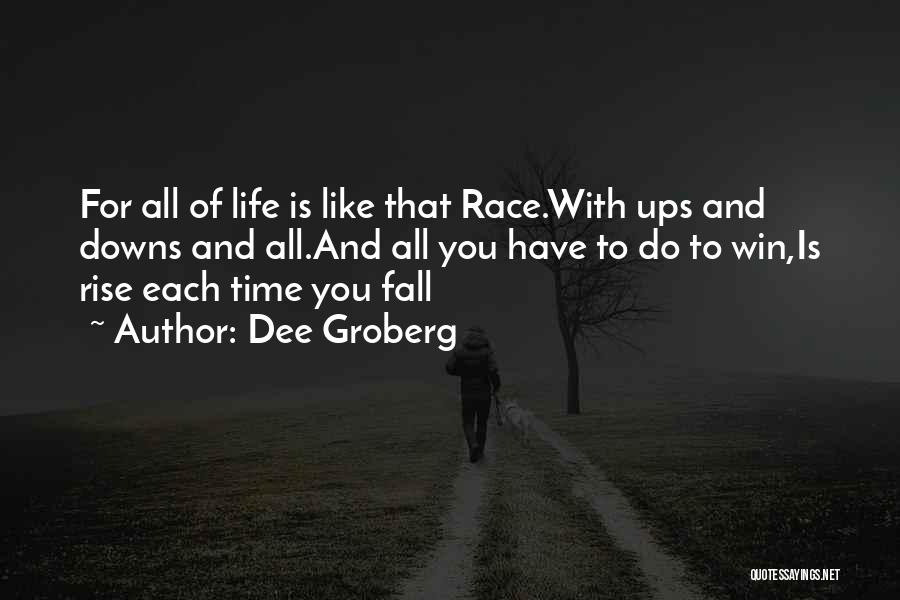 Dee Groberg Quotes: For All Of Life Is Like That Race.with Ups And Downs And All.and All You Have To Do To Win,is