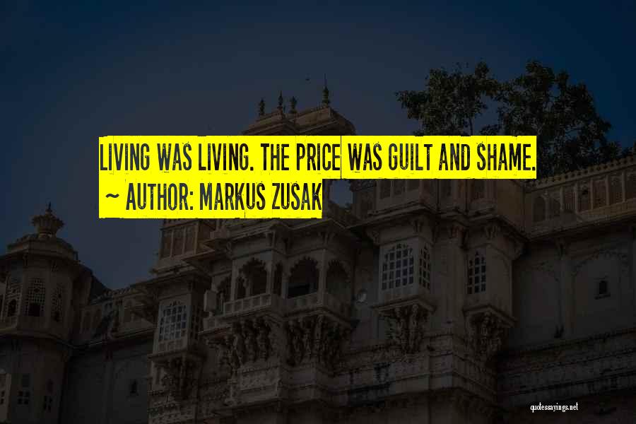 Markus Zusak Quotes: Living Was Living. The Price Was Guilt And Shame.