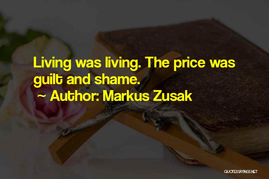 Markus Zusak Quotes: Living Was Living. The Price Was Guilt And Shame.