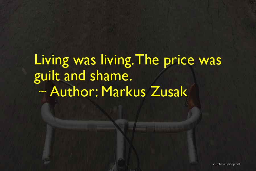 Markus Zusak Quotes: Living Was Living. The Price Was Guilt And Shame.