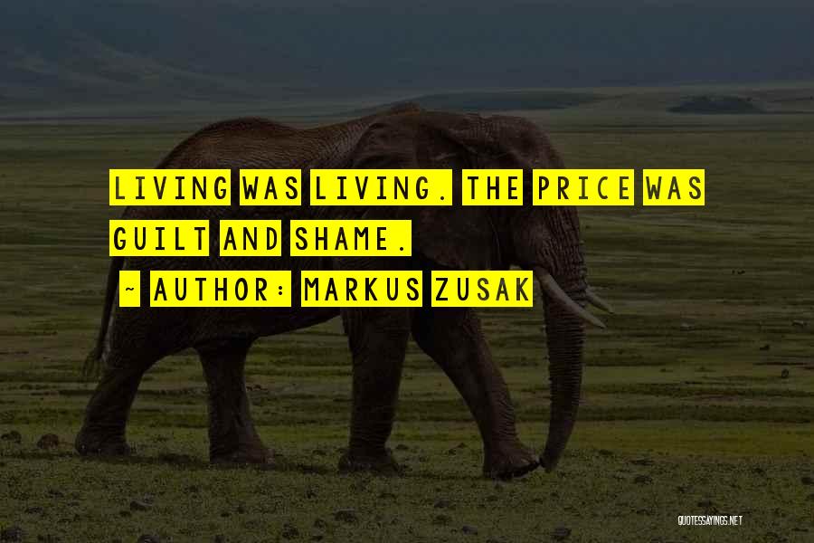 Markus Zusak Quotes: Living Was Living. The Price Was Guilt And Shame.