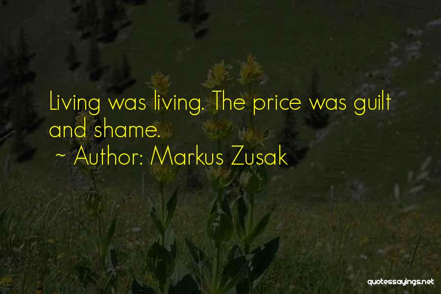 Markus Zusak Quotes: Living Was Living. The Price Was Guilt And Shame.