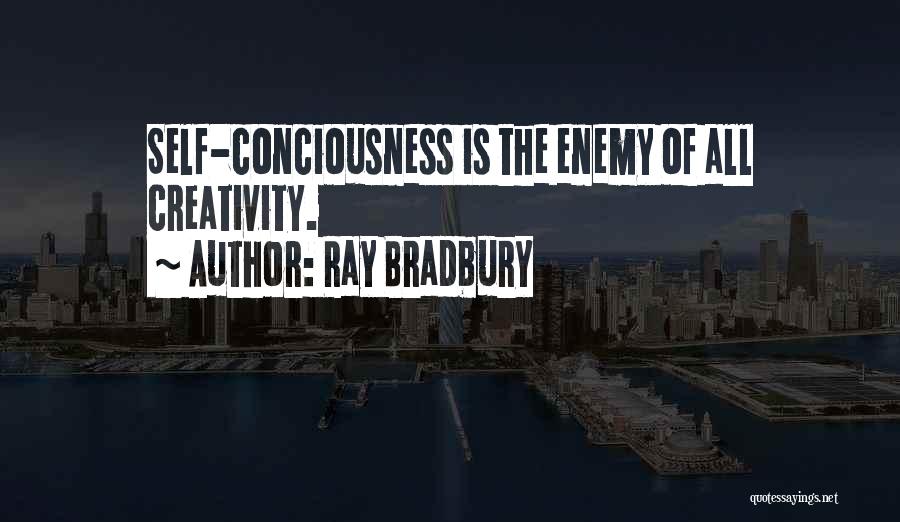 Ray Bradbury Quotes: Self-conciousness Is The Enemy Of All Creativity.