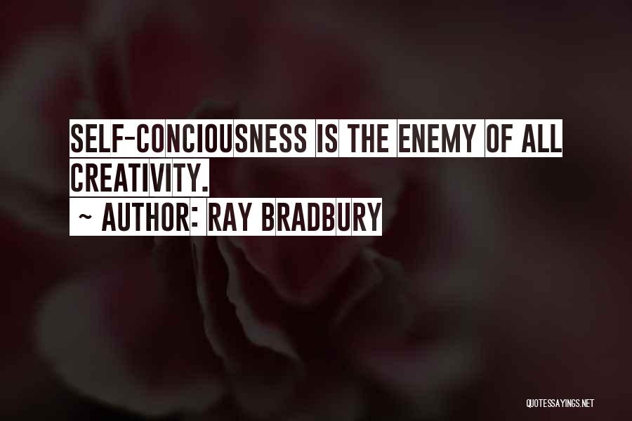 Ray Bradbury Quotes: Self-conciousness Is The Enemy Of All Creativity.