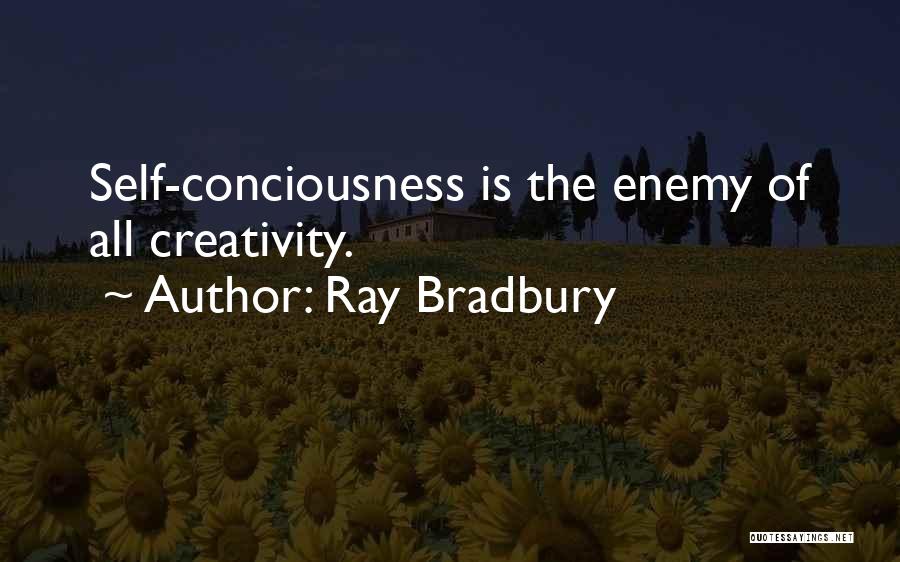 Ray Bradbury Quotes: Self-conciousness Is The Enemy Of All Creativity.