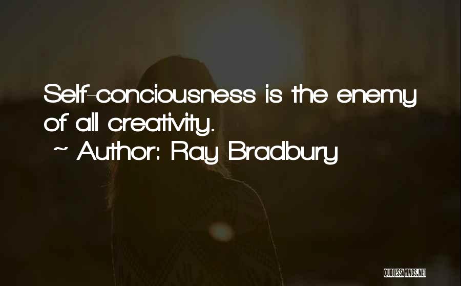 Ray Bradbury Quotes: Self-conciousness Is The Enemy Of All Creativity.