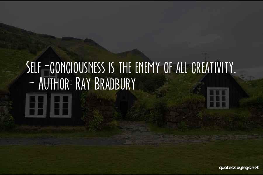 Ray Bradbury Quotes: Self-conciousness Is The Enemy Of All Creativity.