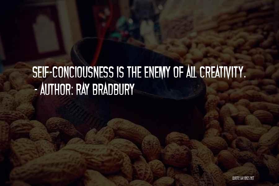 Ray Bradbury Quotes: Self-conciousness Is The Enemy Of All Creativity.
