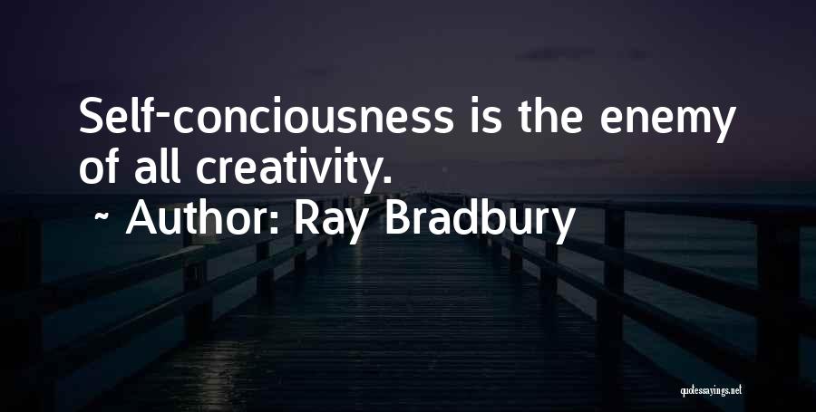 Ray Bradbury Quotes: Self-conciousness Is The Enemy Of All Creativity.