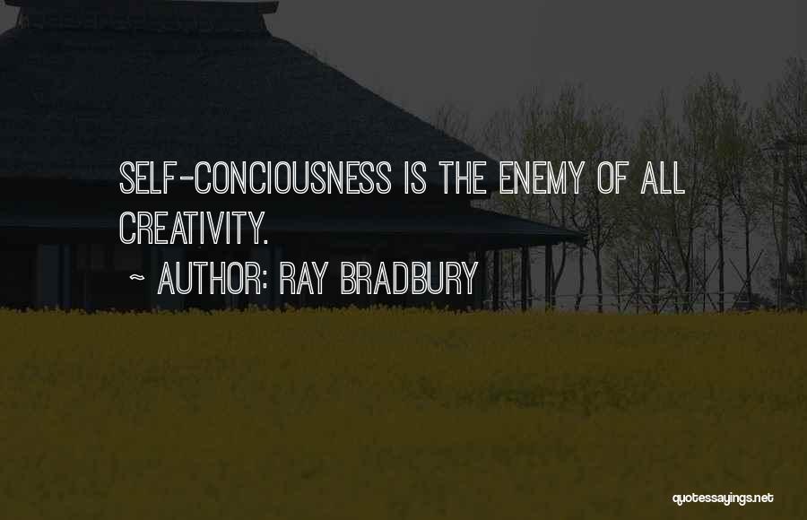 Ray Bradbury Quotes: Self-conciousness Is The Enemy Of All Creativity.