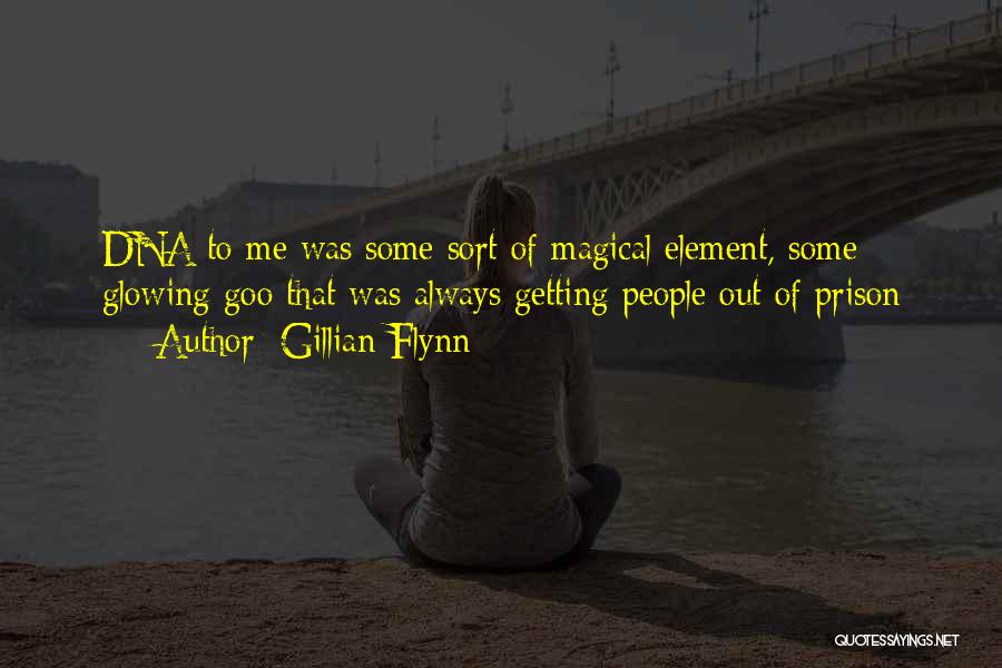 Gillian Flynn Quotes: Dna To Me Was Some Sort Of Magical Element, Some Glowing Goo That Was Always Getting People Out Of Prison