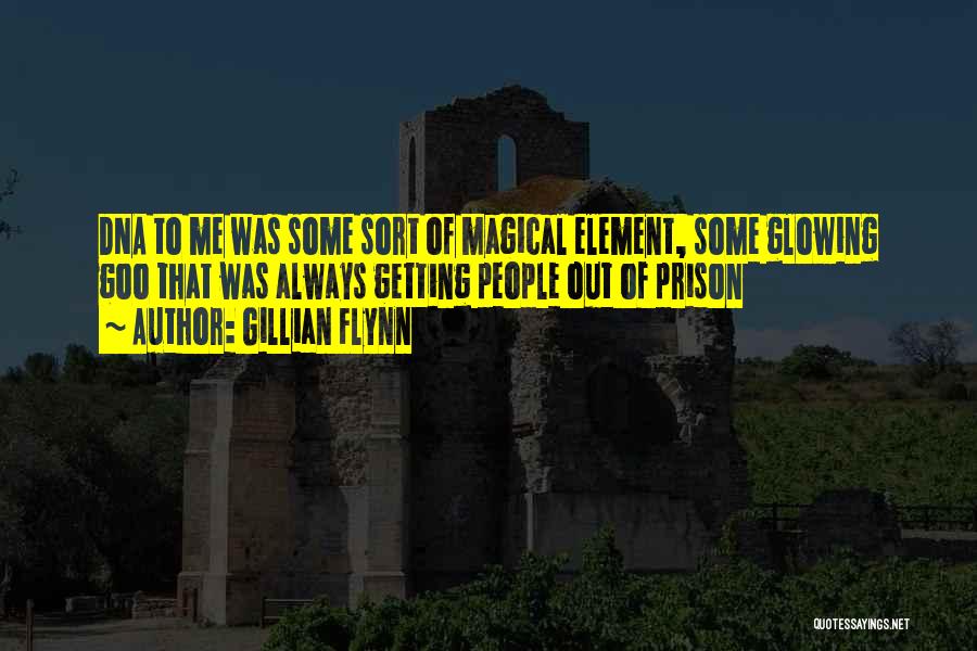 Gillian Flynn Quotes: Dna To Me Was Some Sort Of Magical Element, Some Glowing Goo That Was Always Getting People Out Of Prison