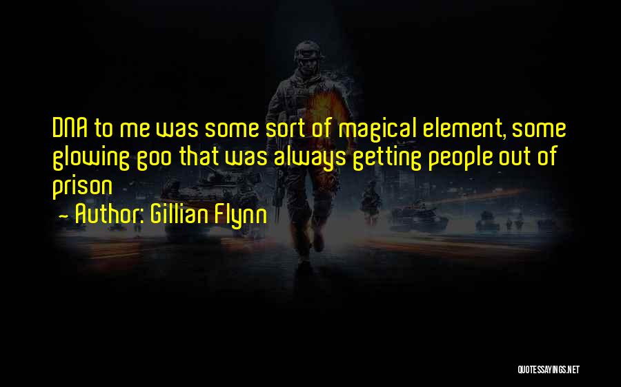 Gillian Flynn Quotes: Dna To Me Was Some Sort Of Magical Element, Some Glowing Goo That Was Always Getting People Out Of Prison