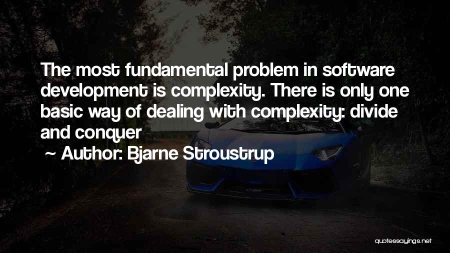 Bjarne Stroustrup Quotes: The Most Fundamental Problem In Software Development Is Complexity. There Is Only One Basic Way Of Dealing With Complexity: Divide