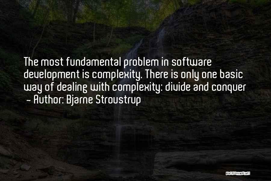 Bjarne Stroustrup Quotes: The Most Fundamental Problem In Software Development Is Complexity. There Is Only One Basic Way Of Dealing With Complexity: Divide