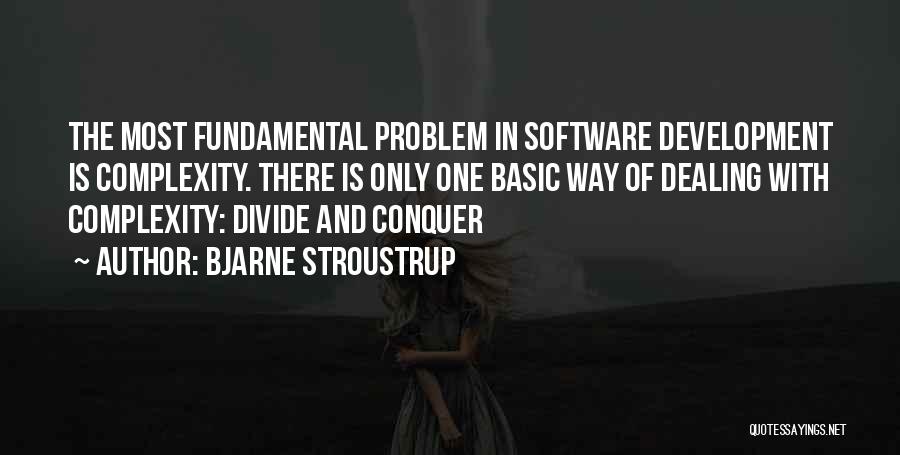 Bjarne Stroustrup Quotes: The Most Fundamental Problem In Software Development Is Complexity. There Is Only One Basic Way Of Dealing With Complexity: Divide