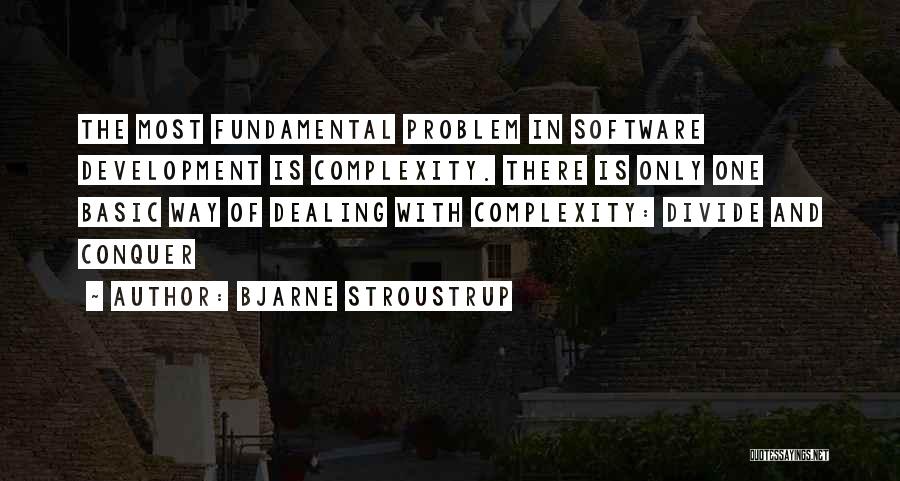 Bjarne Stroustrup Quotes: The Most Fundamental Problem In Software Development Is Complexity. There Is Only One Basic Way Of Dealing With Complexity: Divide