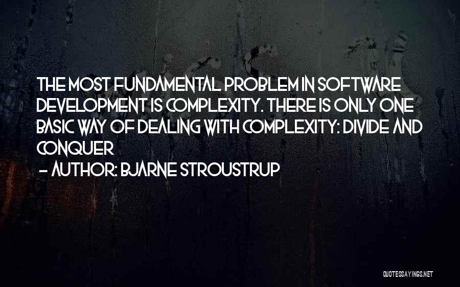 Bjarne Stroustrup Quotes: The Most Fundamental Problem In Software Development Is Complexity. There Is Only One Basic Way Of Dealing With Complexity: Divide