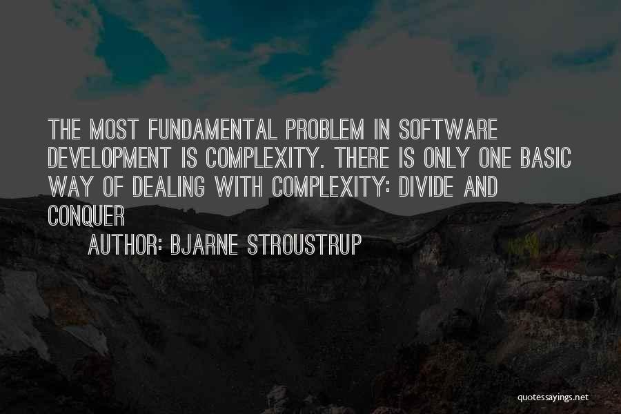 Bjarne Stroustrup Quotes: The Most Fundamental Problem In Software Development Is Complexity. There Is Only One Basic Way Of Dealing With Complexity: Divide