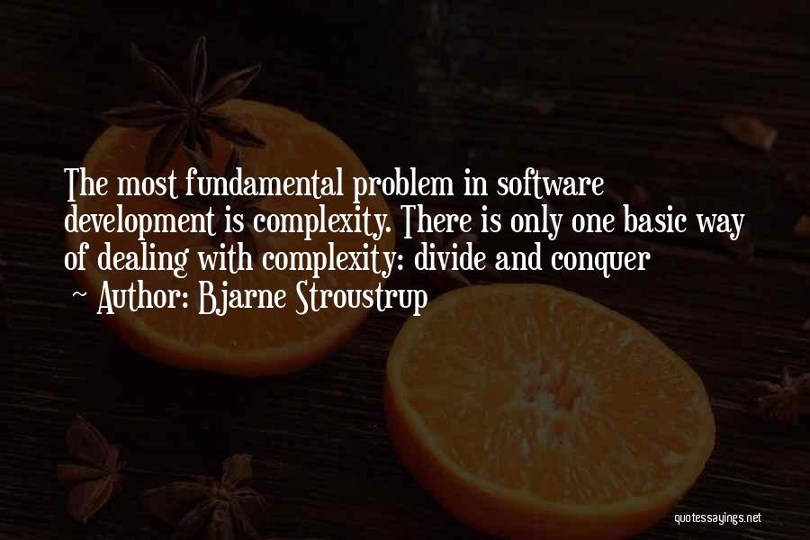 Bjarne Stroustrup Quotes: The Most Fundamental Problem In Software Development Is Complexity. There Is Only One Basic Way Of Dealing With Complexity: Divide