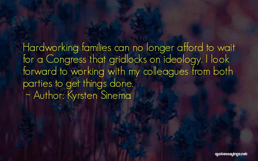 Kyrsten Sinema Quotes: Hardworking Families Can No Longer Afford To Wait For A Congress That Gridlocks On Ideology. I Look Forward To Working