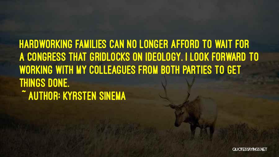 Kyrsten Sinema Quotes: Hardworking Families Can No Longer Afford To Wait For A Congress That Gridlocks On Ideology. I Look Forward To Working