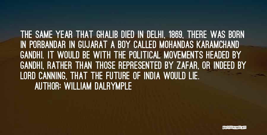 William Dalrymple Quotes: The Same Year That Ghalib Died In Delhi, 1869, There Was Born In Porbandar In Gujarat A Boy Called Mohandas