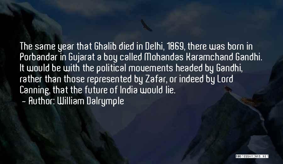 William Dalrymple Quotes: The Same Year That Ghalib Died In Delhi, 1869, There Was Born In Porbandar In Gujarat A Boy Called Mohandas