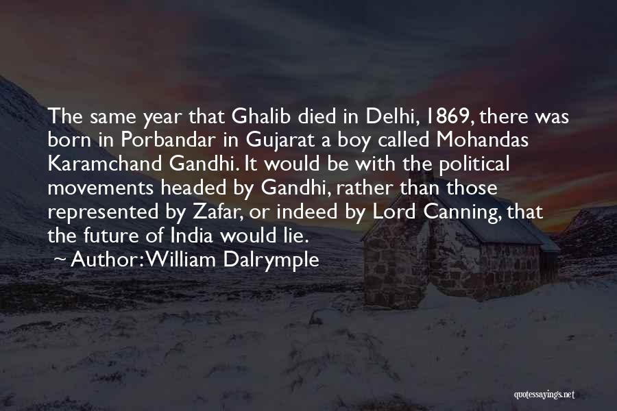 William Dalrymple Quotes: The Same Year That Ghalib Died In Delhi, 1869, There Was Born In Porbandar In Gujarat A Boy Called Mohandas