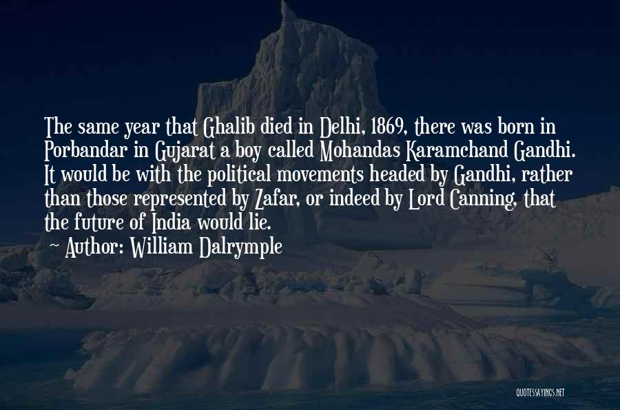 William Dalrymple Quotes: The Same Year That Ghalib Died In Delhi, 1869, There Was Born In Porbandar In Gujarat A Boy Called Mohandas