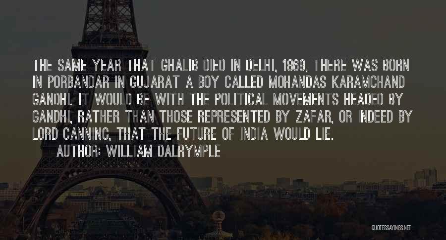 William Dalrymple Quotes: The Same Year That Ghalib Died In Delhi, 1869, There Was Born In Porbandar In Gujarat A Boy Called Mohandas