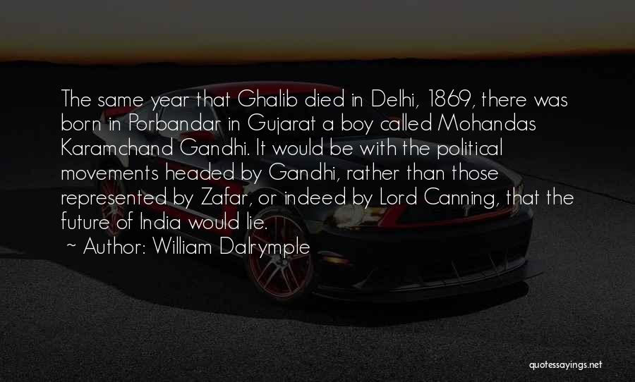 William Dalrymple Quotes: The Same Year That Ghalib Died In Delhi, 1869, There Was Born In Porbandar In Gujarat A Boy Called Mohandas