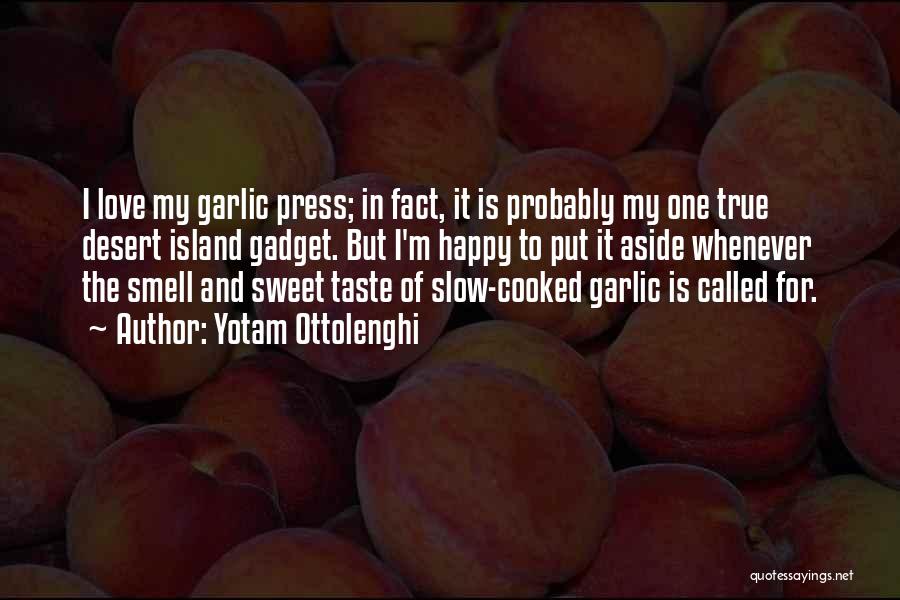 Yotam Ottolenghi Quotes: I Love My Garlic Press; In Fact, It Is Probably My One True Desert Island Gadget. But I'm Happy To