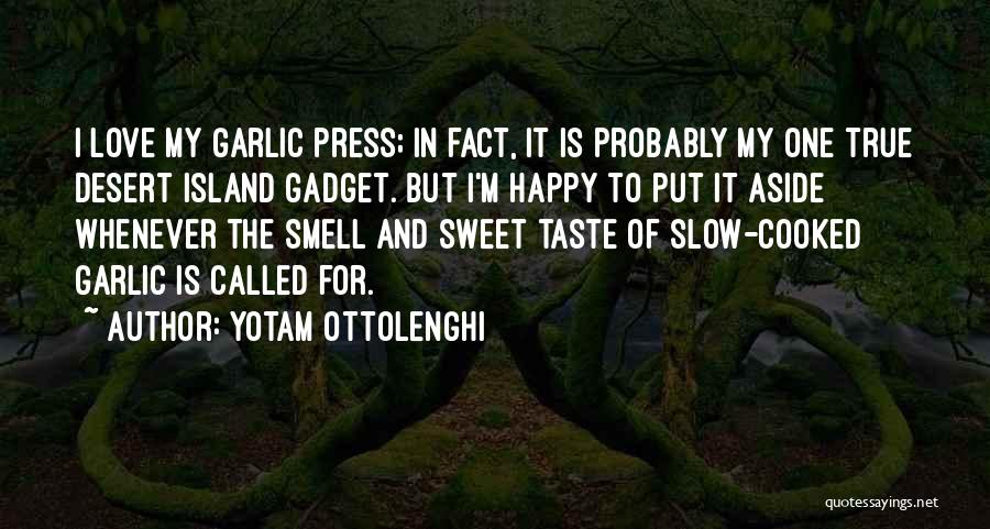 Yotam Ottolenghi Quotes: I Love My Garlic Press; In Fact, It Is Probably My One True Desert Island Gadget. But I'm Happy To