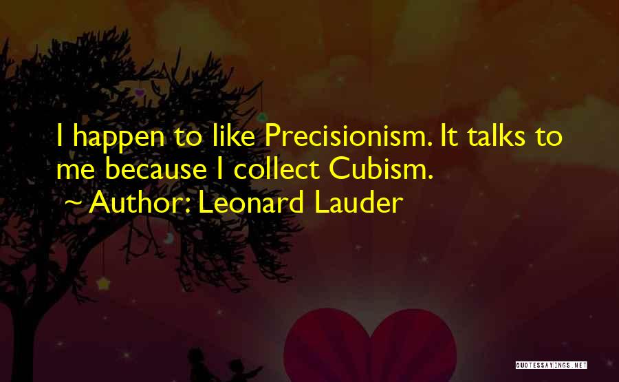 Leonard Lauder Quotes: I Happen To Like Precisionism. It Talks To Me Because I Collect Cubism.