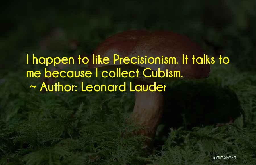 Leonard Lauder Quotes: I Happen To Like Precisionism. It Talks To Me Because I Collect Cubism.