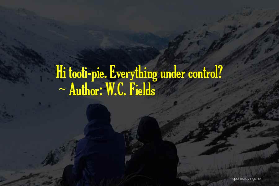 W.C. Fields Quotes: Hi Tooti-pie. Everything Under Control?