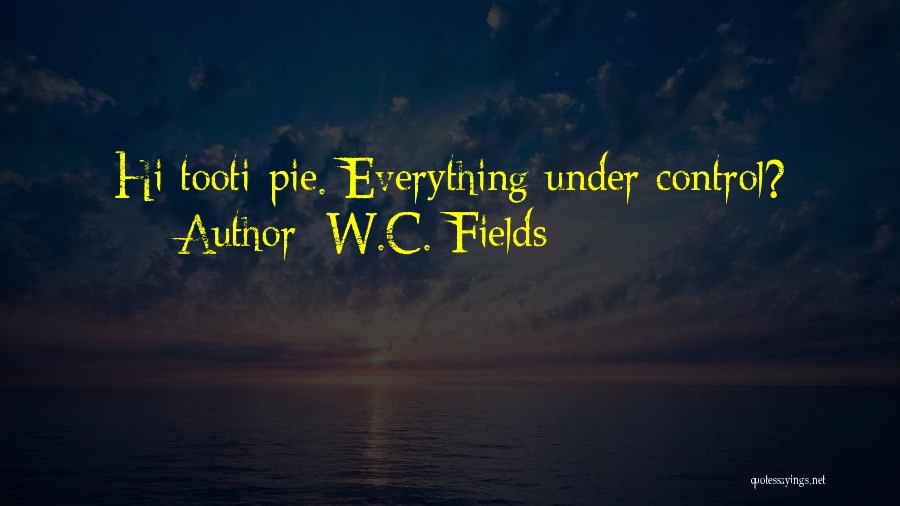 W.C. Fields Quotes: Hi Tooti-pie. Everything Under Control?