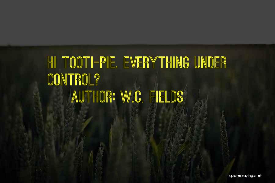 W.C. Fields Quotes: Hi Tooti-pie. Everything Under Control?