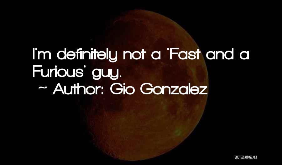 Gio Gonzalez Quotes: I'm Definitely Not A 'fast And A Furious' Guy.